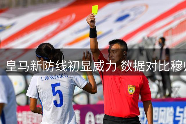 皇马新防线初显威力 数据对比穆帅时代存差距